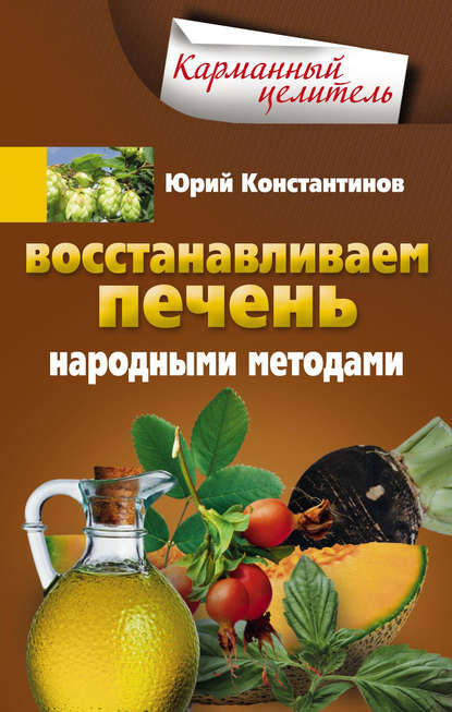 Юрий Иванович Константинов - Восстанавливаем печень народными методами