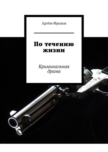 Артём Фролов - По течению жизни. Криминальная драма
