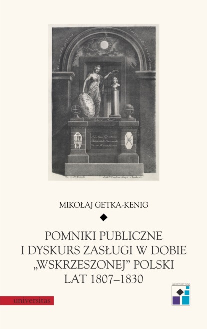 Mikołaj Getka-Kenig - Pomniki publiczne i dyskurs zasługi w dobie „wskrzeszonej” Polski lat 1807–1830