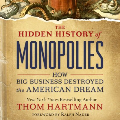 

The Hidden History of Monopolies - How Big Business Destroyed the American Dream (Unabridged)