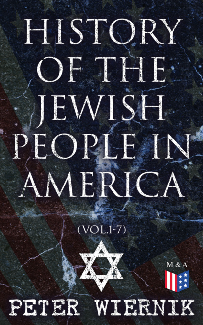 Peter Wiernik - History of the Jewish People in America (Vol.1-7)