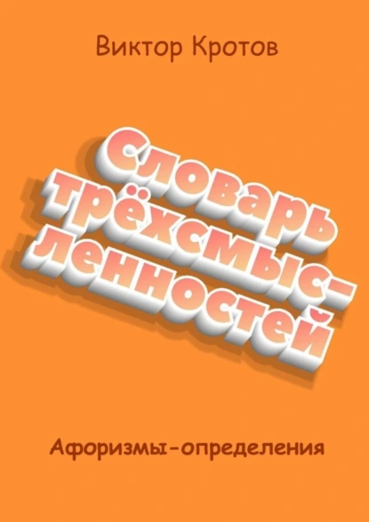 Обложка книги Словарь трёхсмысленностей. Афоризмы-определения, Виктор Гаврилович Кротов