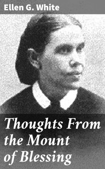 Ellen Gould White - Thoughts From the Mount of Blessing