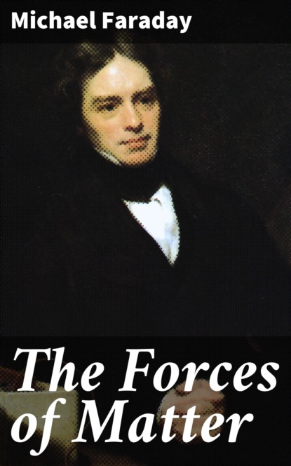 Michael  Faraday - The Forces of Matter