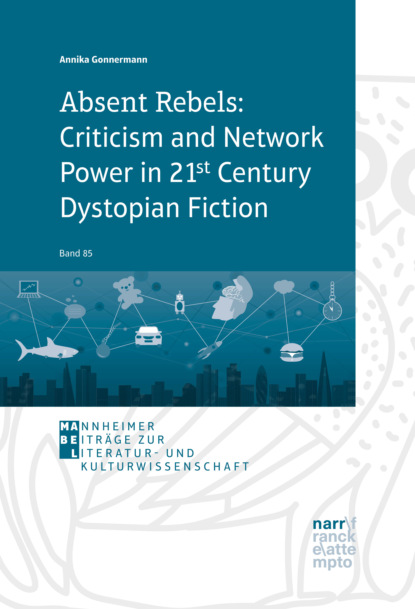 Annika Gonnermann - Absent Rebels: Criticism and Network Power in 21st Century Dystopian Fiction