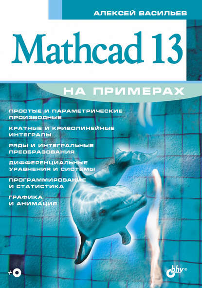 Алексей Михайлович Васильев - Mathcad 13 на примерах