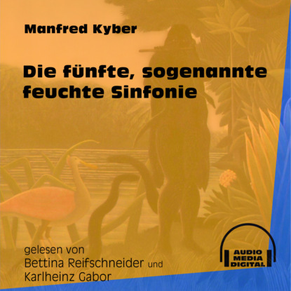 Manfred Kyber - Die fünfte, sogenannte feuchte Sinfonie (Ungekürzt)