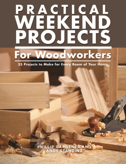 Phillip Gardner - Practical Weekend Projects for Woodworkers