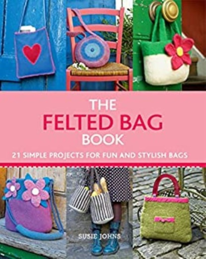 Susie  Johns - The Felted Bag Book