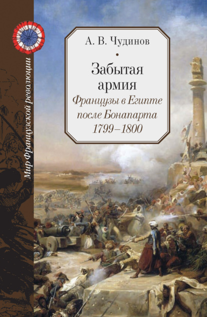 Александр Викторович Чудинов - Забытая армия. Французы в Египте после Бонапарта. 1799 – 1800