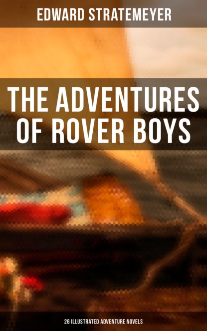 Stratemeyer Edward - The Adventures of Rover Boys: 26 Illustrated Adventure Novels