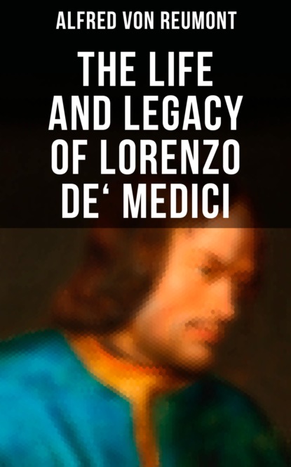 Alfred von Reumont - The Life and Legacy of Lorenzo de' Medici