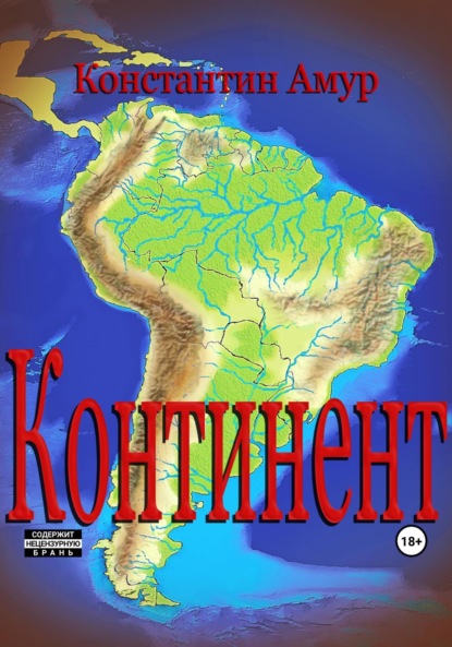 Константин Эдуардович Амур - Континент. От Патагонии до Амазонии