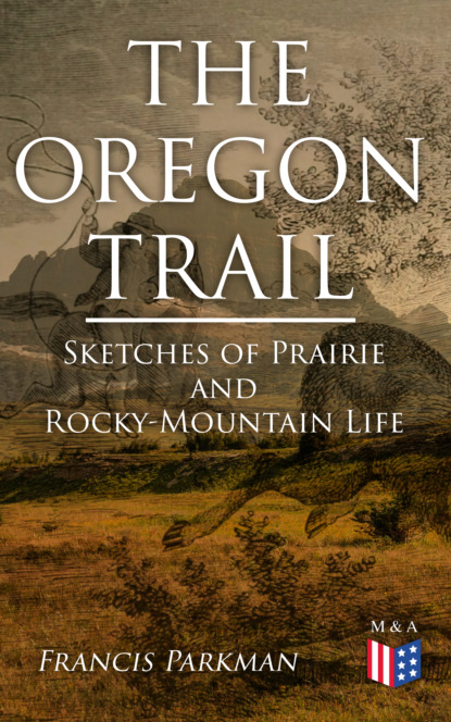 Francis Parkman - The Oregon Trail: Sketches of Prairie and Rocky-Mountain Life