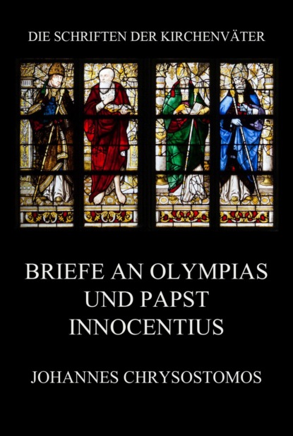 Johannes Chrysostomos - Briefe an Olympias und Papst Innocentius