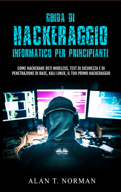 Guida Di Hackeraggio Informatico Per Principianti (Alan T. Norman). 