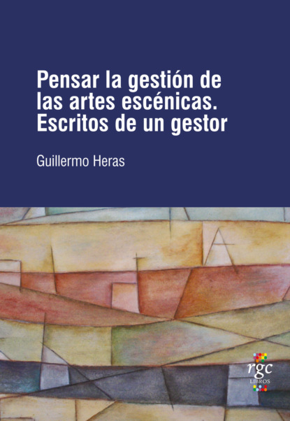 Guillermo Heras - Pensar la gestión de las artes escénicas