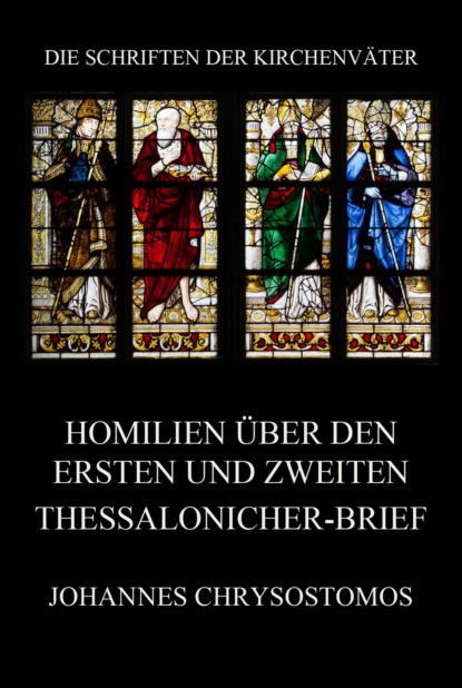 Johannes Chrysostomos - Homilien über den ersten und zweiten Thessalonicher-Brief
