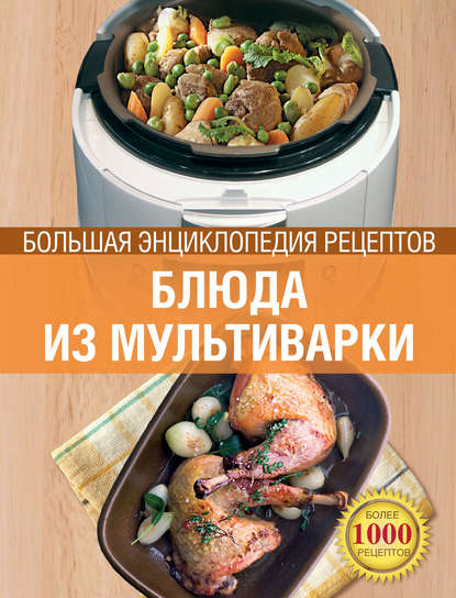 

Блюда из мультиварки. Большая энциклопедия рецептов