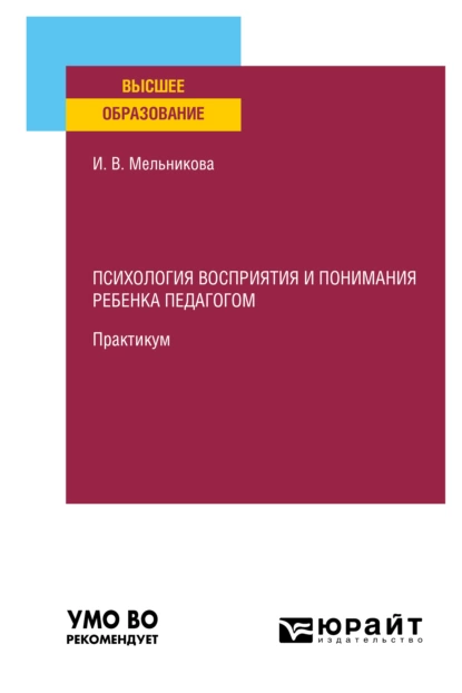 Обложка книги Психология восприятия и понимания ребенка педагогом. Практикум. Учебное пособие для вузов, Ирина Васильевна Мельникова