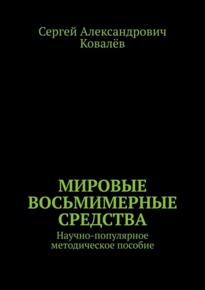 Обложка книги Мировые восьмимерные средства. Научно-популярное методическое пособие, Сергей Александрович Ковалёв