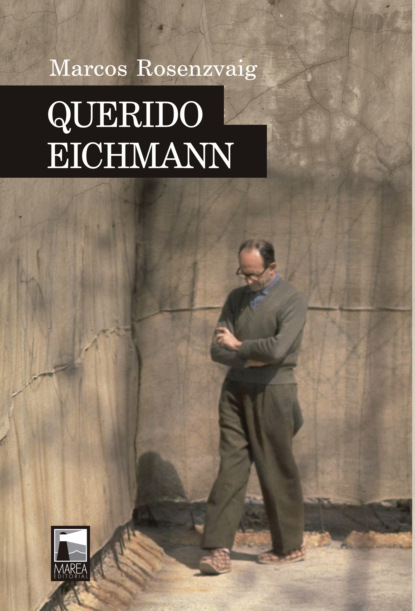 Marcos Rosenzvaig - Querido Eichmann