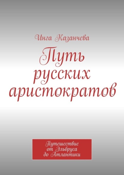 Путь русских аристократов. Путешествие от Эльбруса до Атлантики