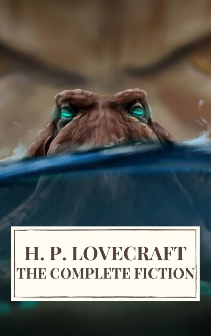 H. P. Lovecraft - The Complete Fiction of H. P. Lovecraft