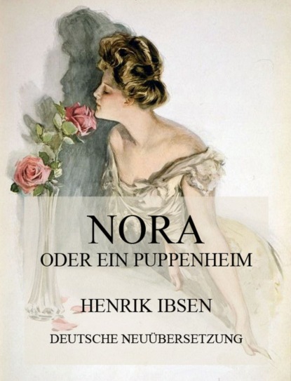 Henrik Ibsen - Nora oder ein Puppenheim (Deutsche Neuübersetzung)