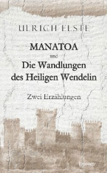 MANATOA und Die Wandlungen des Heiligen Wendelin - Ulrich Elste