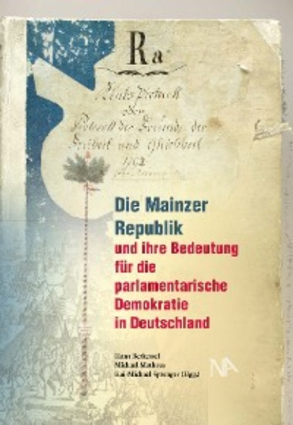 Группа авторов - Die Mainzer Republik und ihre Bedeutung für die parlamentarische Demokratie in Deutschland