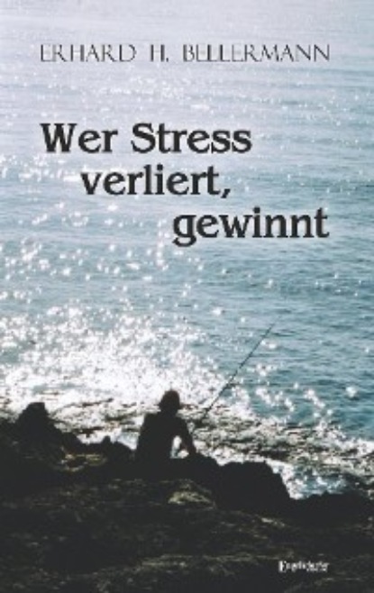 Erhard H. Bellermann - Wer Stress verliert, gewinnt