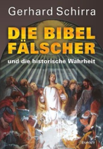 Gerhard Schirra - Die Bibelfälscher und die historische Wahrheit