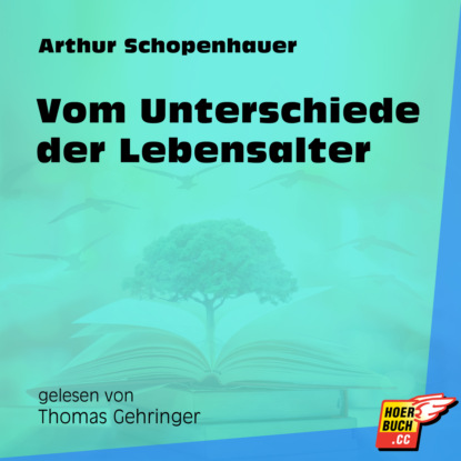 Arthur Schopenhauer - Vom Unterschiede der Lebensalter (Ungekürzt)