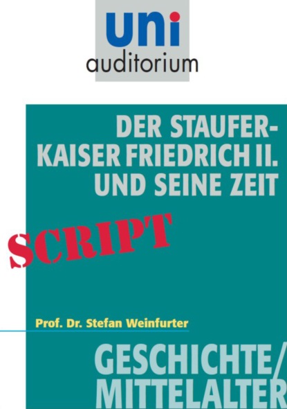 Stefan Weinfurter - Der Staufer-Kaiser Friedrich der II. und seine Zeit