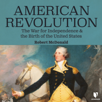 American Revolution - The War for Independence and the Birth of the United States (Unabridged) - Robert Alexander McDonald