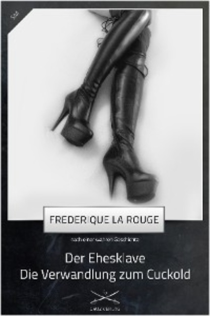 Frederique La Rouge - Der Ehesklave - Die Verwandlung zum Cuckold