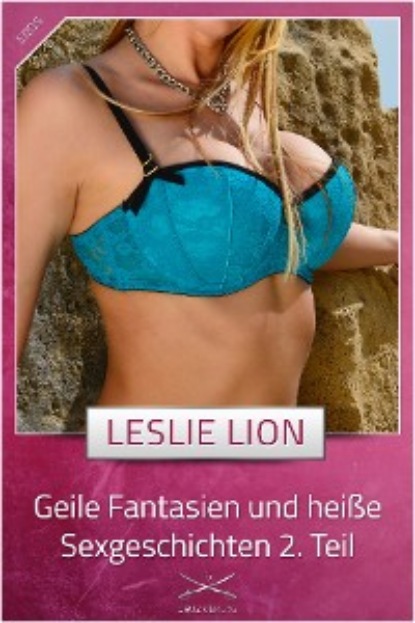 Leslie Lion - Geile Fantasien und heiße Sexgeschichten 2. Teil