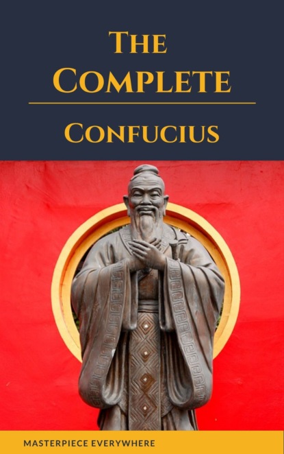 Confucius - The Complete Confucius: The Analects, The Doctrine Of The Mean, and The Great Learning