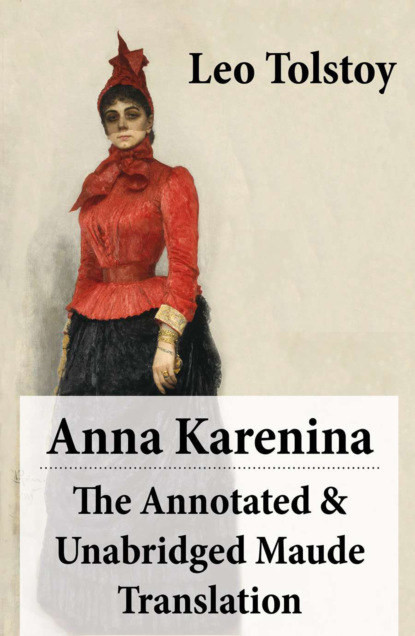 Leo Tolstoy - Anna Karenina - The Annotated & Unabridged Maude Translation