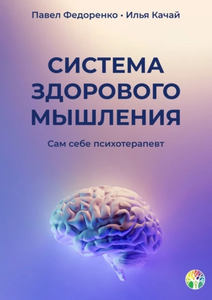 Обложка книги Система здорового мышления. Сам себе психотерапевт, Илья Качай