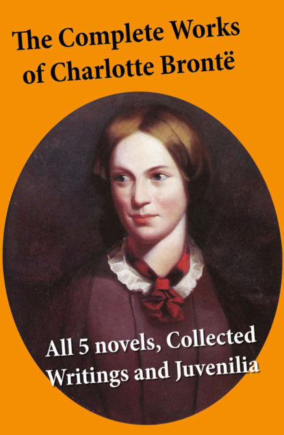 Шарлотта Бронте - The Complete Works of Charlotte Brontë