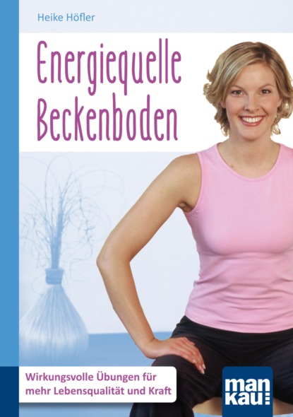 Energiequelle Beckenboden. Kompakt-Ratgeber (Heike Höfler). 