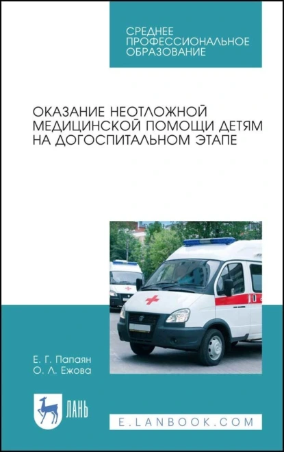 Обложка книги Оказание неотложной медицинской помощи детям на догоспитальном этапе. Учебное пособие для СПО, Е. Г. Папаян