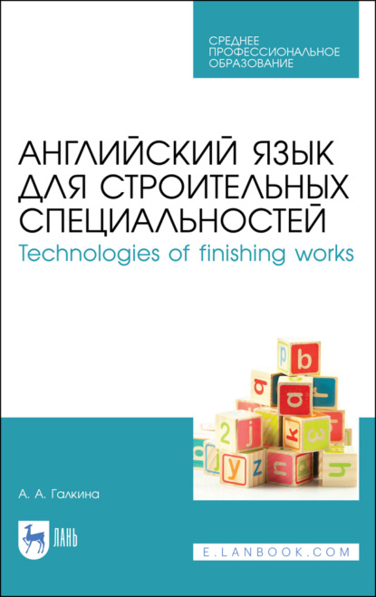 Английский язык для строительных специальностей / Technologies of finishing works. Учебное пособие для СПО (А. А. Галкина). 2023г. 