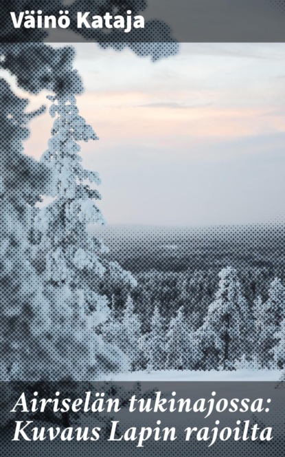 

Airiselän tukinajossa: Kuvaus Lapin rajoilta