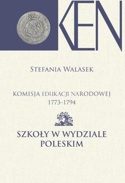 

Komisja Edukacji Narodowej 1773-1794. Tom 13. Szkoły w Wydziale Poleskim