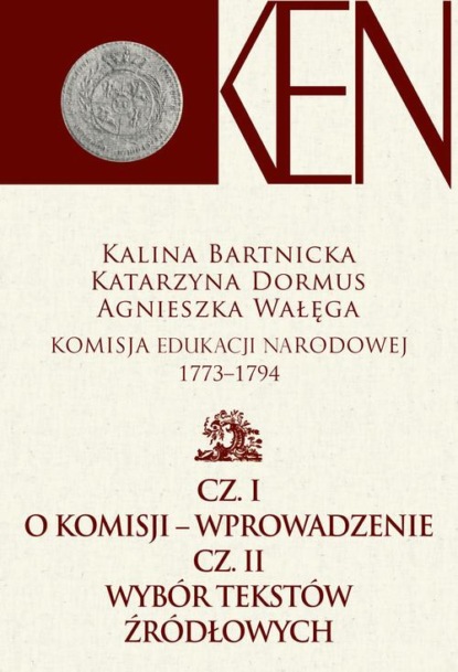 

Komisja Edukacji Narodowej 1773-1794. Tom 1. Cz. I − Wprowadzenie. Cz. II − Wybór tekstów źródłowych