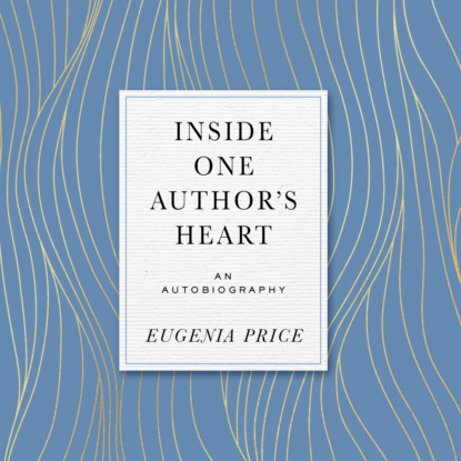 Inside One Author's Heart (Unabridged) - Eugenia Price