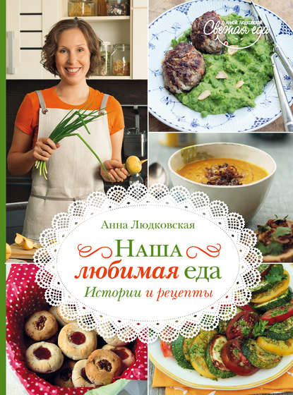 Анна Людковская — Наша любимая еда. История и рецепты